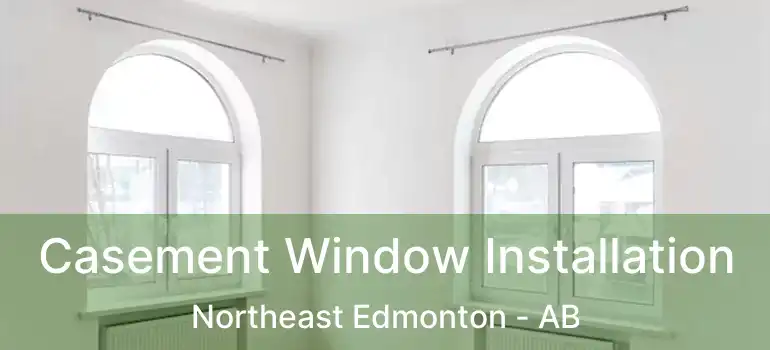  Casement Window Installation Northeast Edmonton - AB