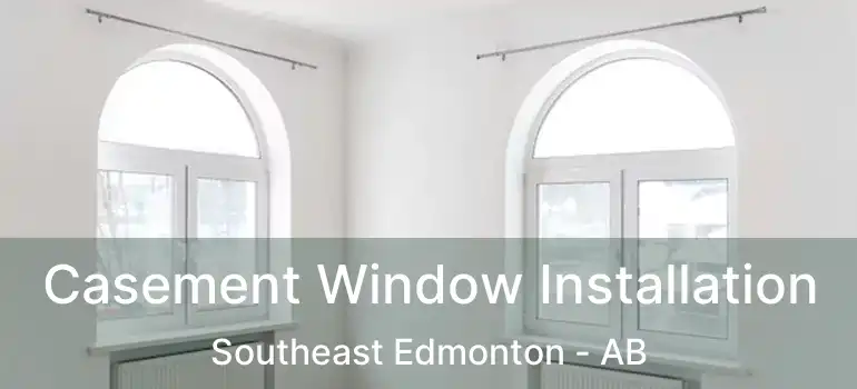  Casement Window Installation Southeast Edmonton - AB