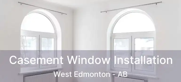  Casement Window Installation West Edmonton - AB