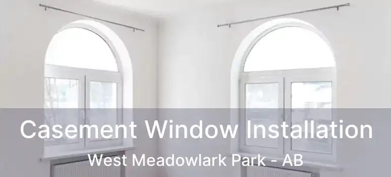  Casement Window Installation West Meadowlark Park - AB