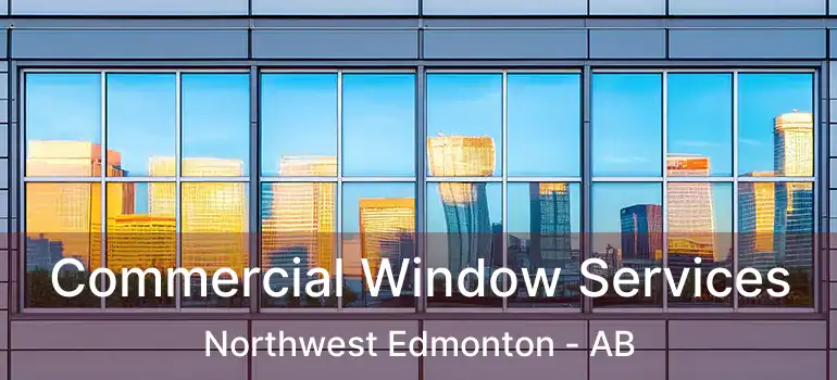 Commercial Window Services Northwest Edmonton - AB