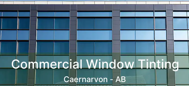  Commercial Window Tinting Caernarvon - AB