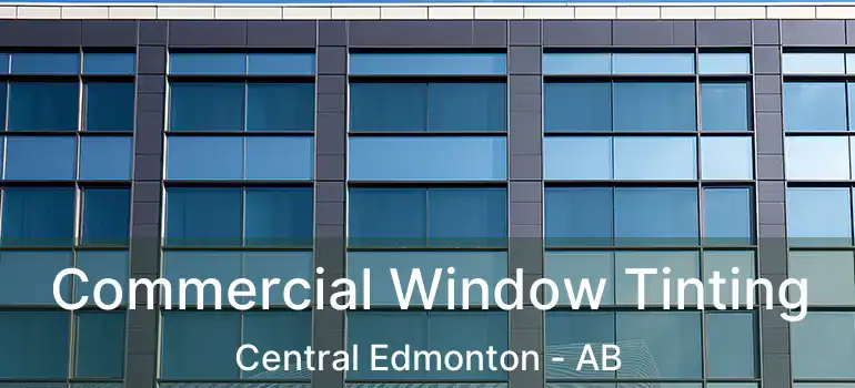  Commercial Window Tinting Central Edmonton - AB