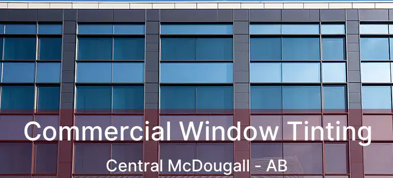  Commercial Window Tinting Central McDougall - AB
