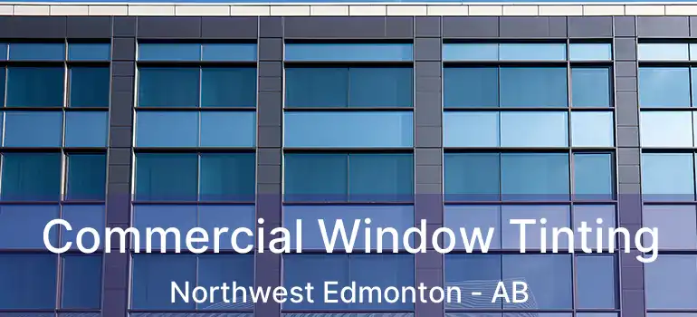  Commercial Window Tinting Northwest Edmonton - AB