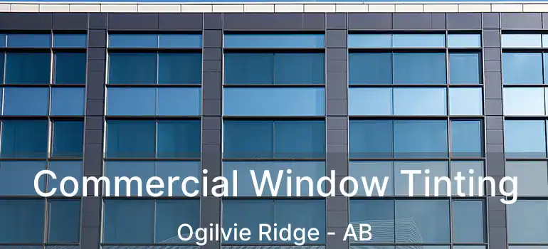  Commercial Window Tinting Ogilvie Ridge - AB