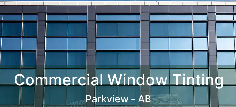 Commercial Window Tinting Parkview - AB