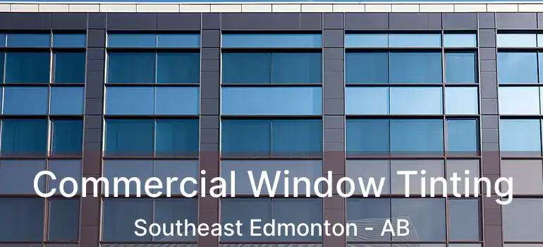  Commercial Window Tinting Southeast Edmonton - AB