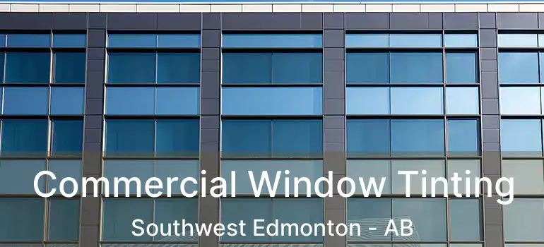  Commercial Window Tinting Southwest Edmonton - AB