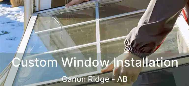  Custom Window Installation Canon Ridge - AB