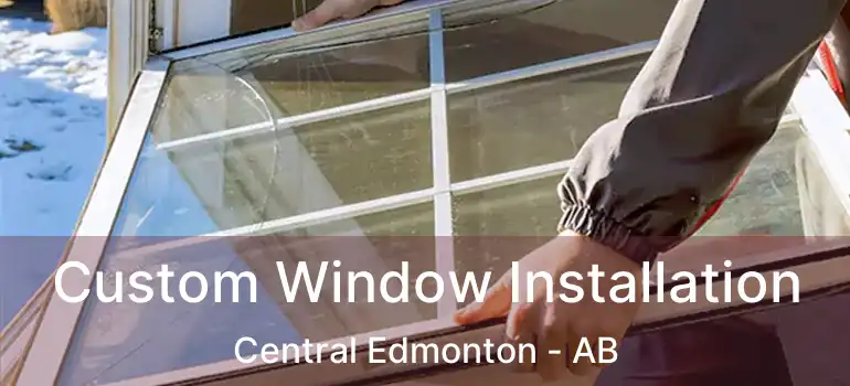  Custom Window Installation Central Edmonton - AB