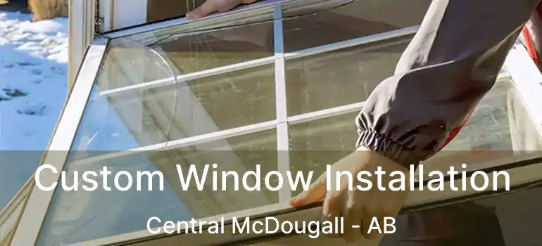  Custom Window Installation Central McDougall - AB