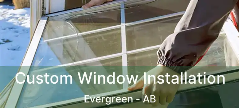  Custom Window Installation Evergreen - AB