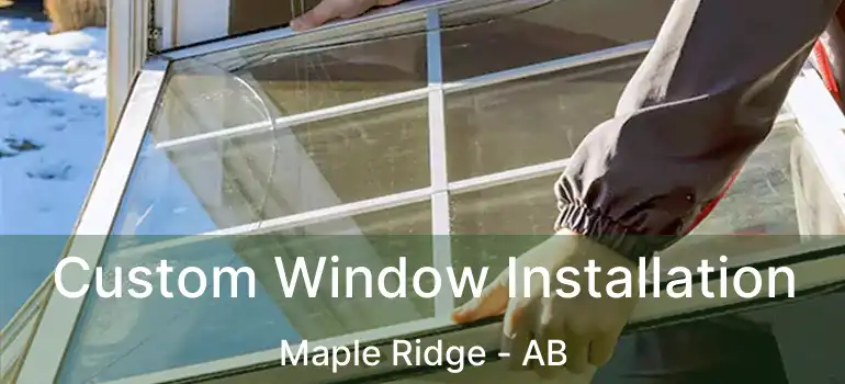  Custom Window Installation Maple Ridge - AB