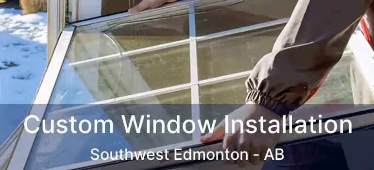  Custom Window Installation Southwest Edmonton - AB