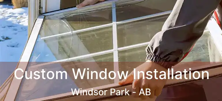  Custom Window Installation Windsor Park - AB