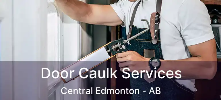  Door Caulk Services Central Edmonton - AB