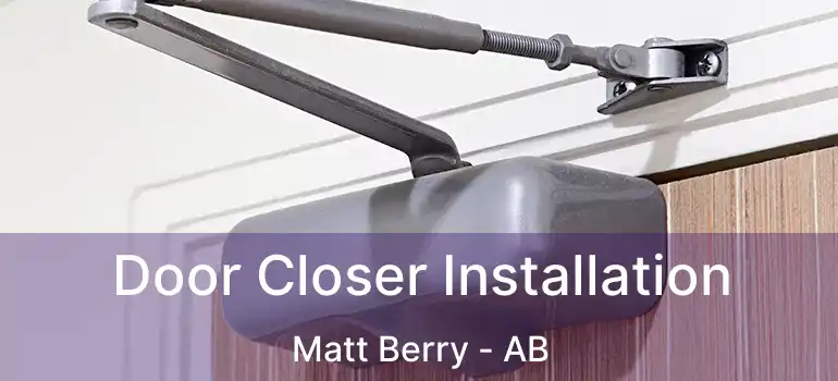  Door Closer Installation Matt Berry - AB