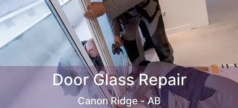  Door Glass Repair Canon Ridge - AB