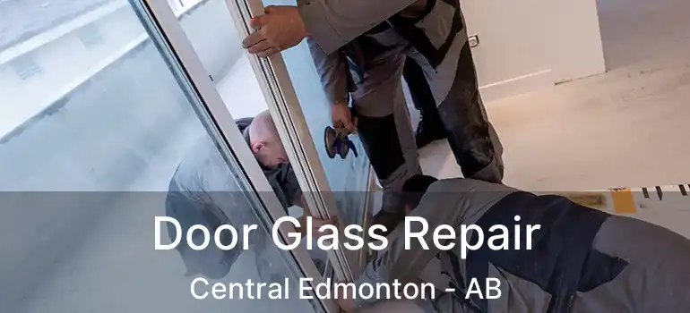  Door Glass Repair Central Edmonton - AB