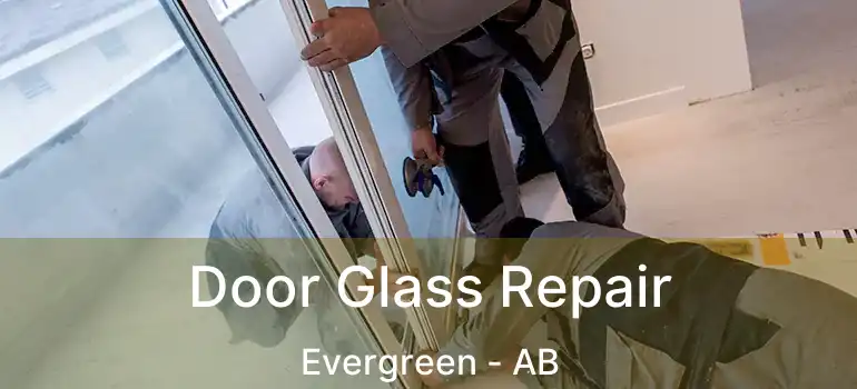  Door Glass Repair Evergreen - AB