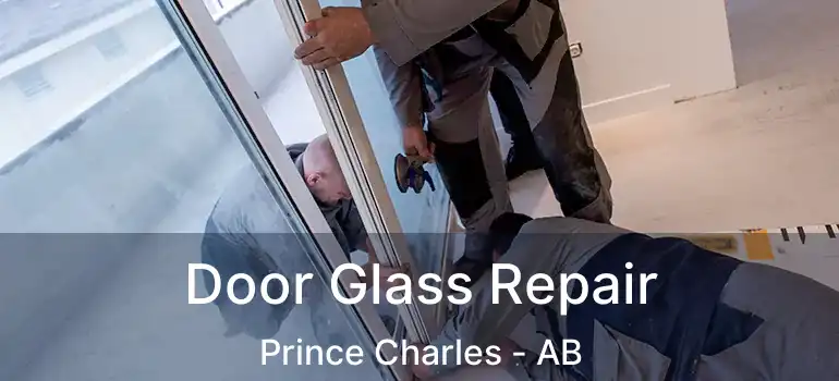  Door Glass Repair Prince Charles - AB
