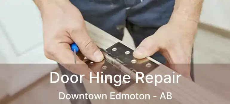  Door Hinge Repair Downtown Edmoton - AB