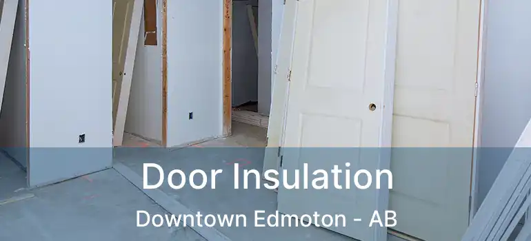  Door Insulation Downtown Edmoton - AB