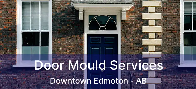  Door Mould Services Downtown Edmoton - AB