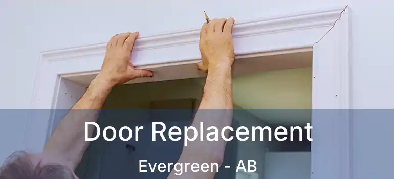  Door Replacement Evergreen - AB