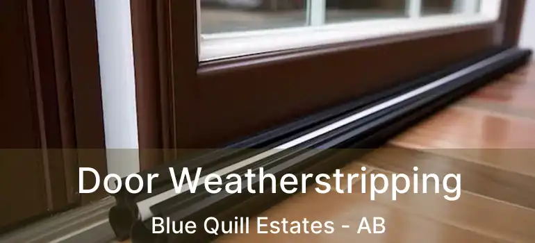  Door Weatherstripping Blue Quill Estates - AB