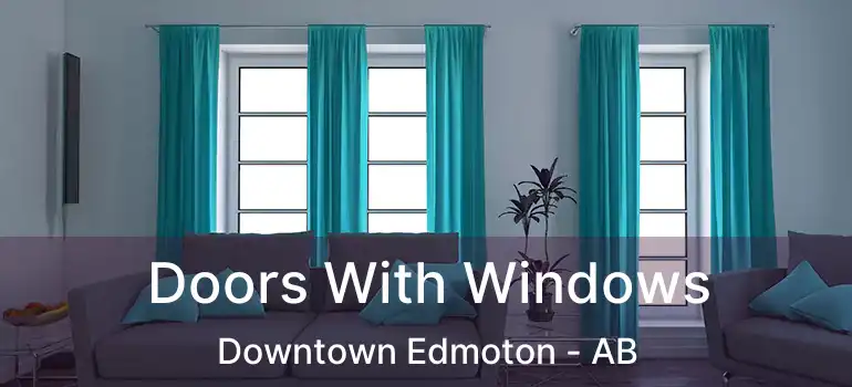  Doors With Windows Downtown Edmoton - AB