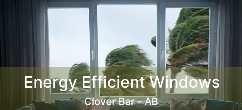  Energy Efficient Windows Clover Bar - AB