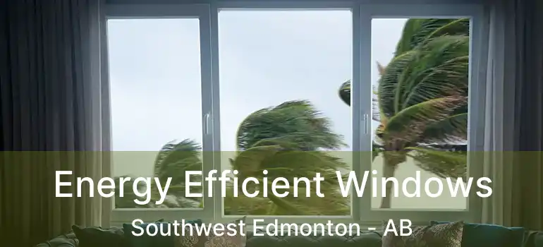  Energy Efficient Windows Southwest Edmonton - AB