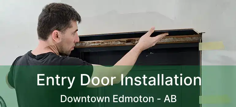  Entry Door Installation Downtown Edmoton - AB