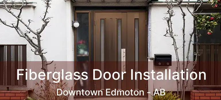  Fiberglass Door Installation Downtown Edmoton - AB
