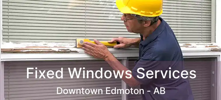  Fixed Windows Services Downtown Edmoton - AB