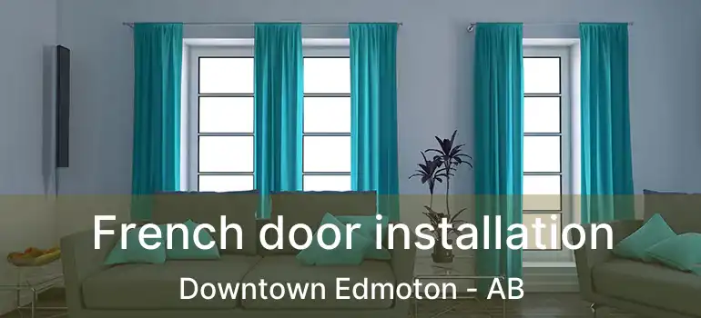  French door installation Downtown Edmoton - AB