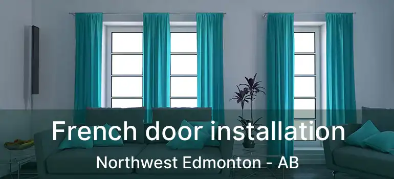  French door installation Northwest Edmonton - AB