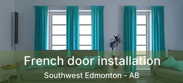  French door installation Southwest Edmonton - AB