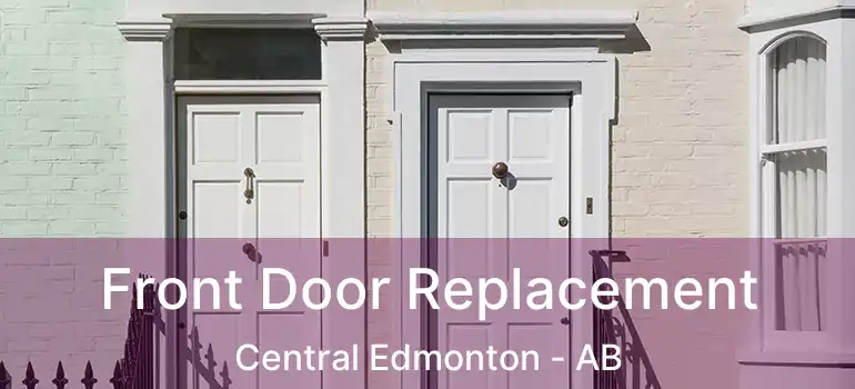  Front Door Replacement Central Edmonton - AB