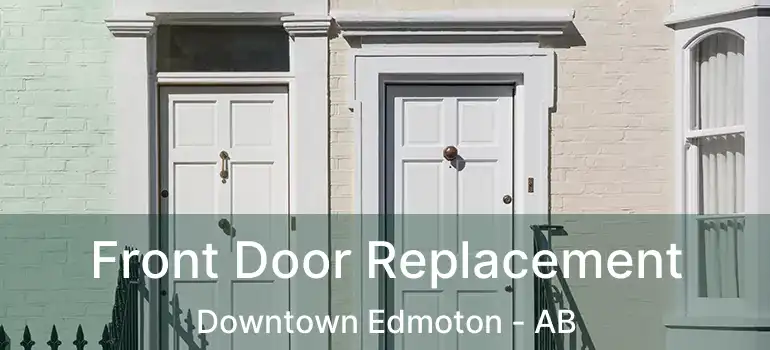  Front Door Replacement Downtown Edmoton - AB