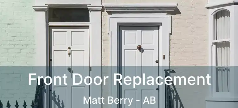  Front Door Replacement Matt Berry - AB