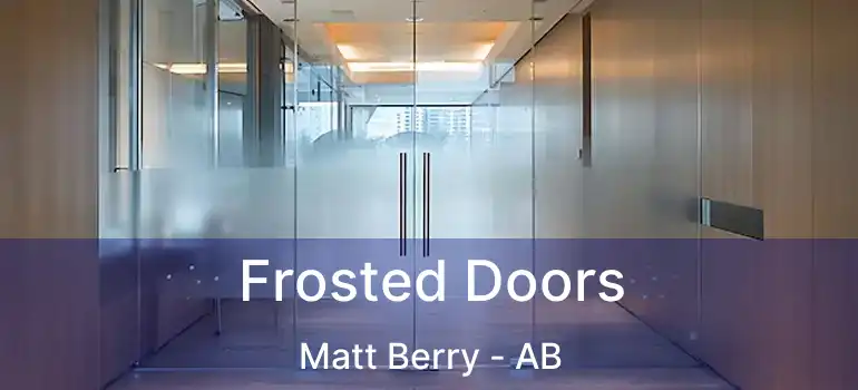  Frosted Doors Matt Berry - AB
