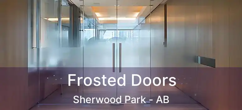  Frosted Doors Sherwood Park - AB