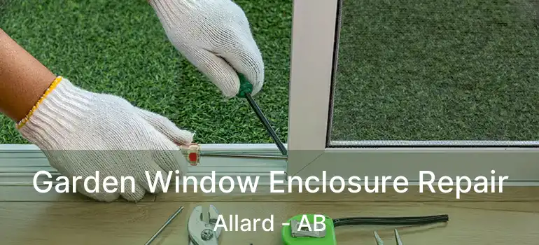  Garden Window Enclosure Repair Allard - AB