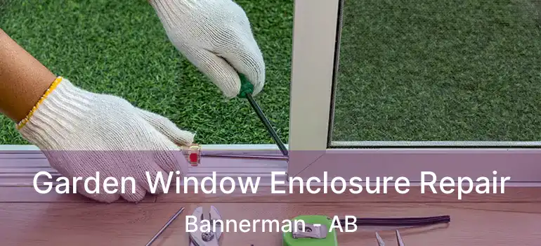  Garden Window Enclosure Repair Bannerman - AB