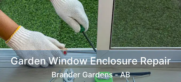  Garden Window Enclosure Repair Brander Gardens - AB