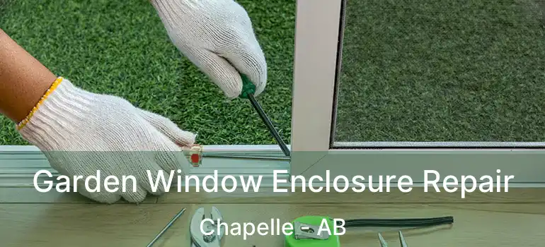  Garden Window Enclosure Repair Chapelle - AB