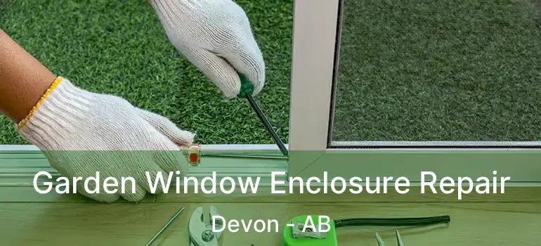  Garden Window Enclosure Repair Devon - AB